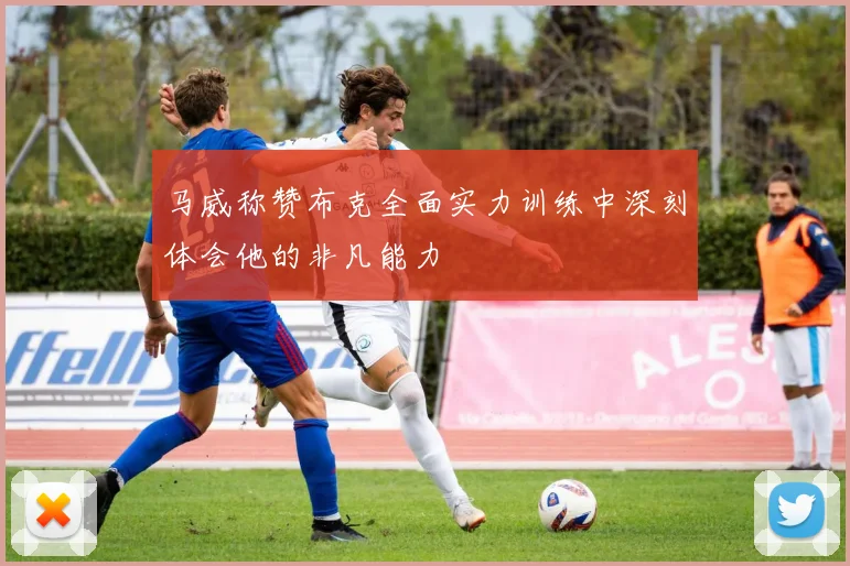 马威称赞布克全面实力训练中深刻体会他的非凡能力