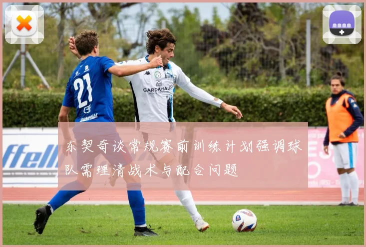东契奇谈常规赛前训练计划强调球队需理清战术与配合问题